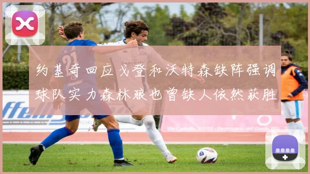 约基奇回应戈登和沃特森缺阵强调球队实力森林狼也曾缺人依然获胜